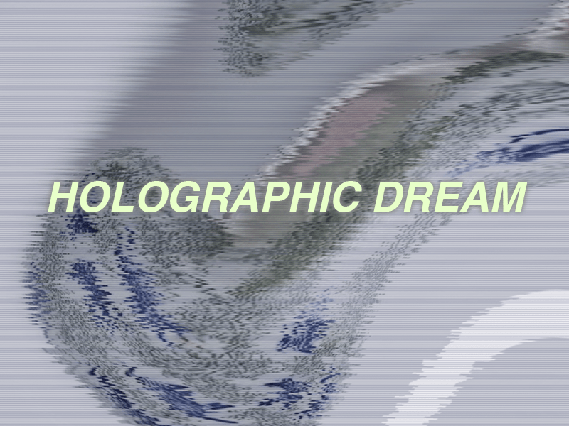 HOLOGRAPHIC DREAM