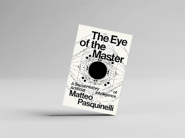 The Eye of the Master: A Social History of AI. by Matteo&nbsp;Pasquinelli