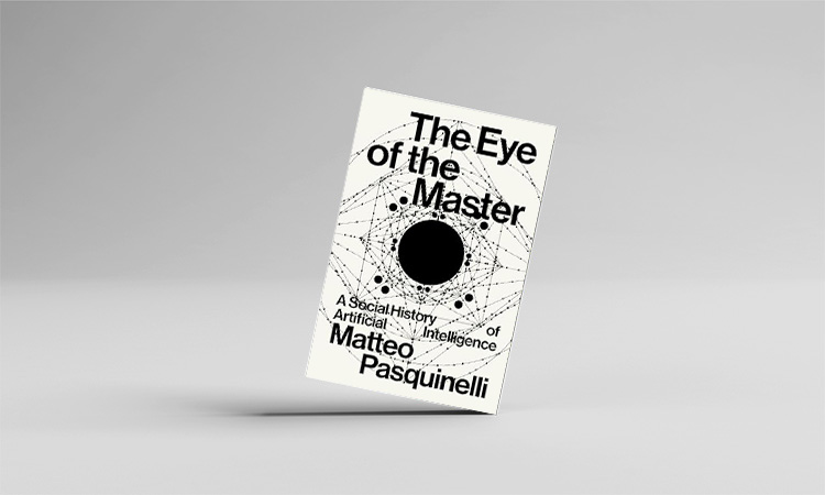 The Eye of the Master: A Social History of AI. by Matteo Pasquinelli
